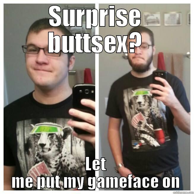 SURPRISE BUTTSEX? LET ME PUT MY GAMEFACE ON Misc