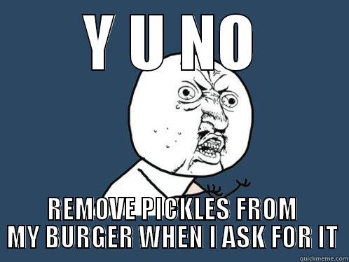 dedicated to my local McD - Y U NO REMOVE PICKLES FROM MY BURGER WHEN I ASK FOR IT Y U No