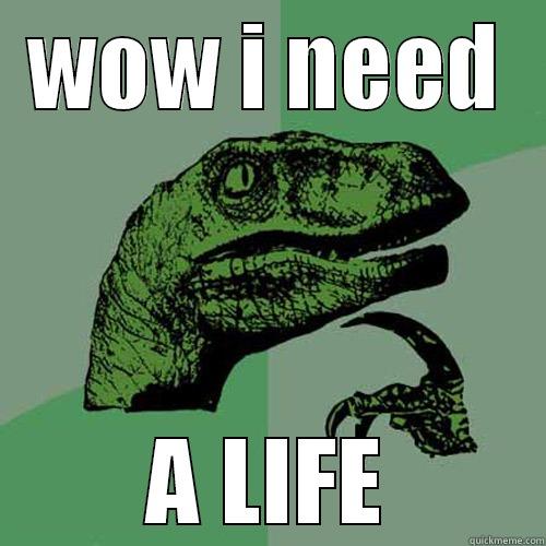 phisofre  - WOW I NEED A LIFE Philosoraptor