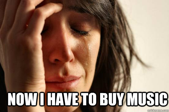  Now i have to buy music   First World Problems