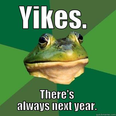 Baromir knows best - YIKES.  THERE'S ALWAYS NEXT YEAR. Foul Bachelor Frog