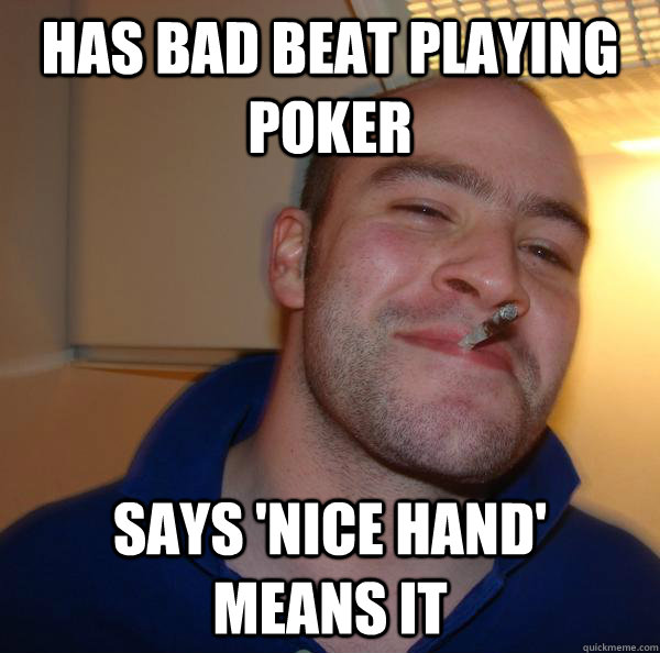 has bad beat playing poker says 'nice hand'     means it  Good Guy Greg 