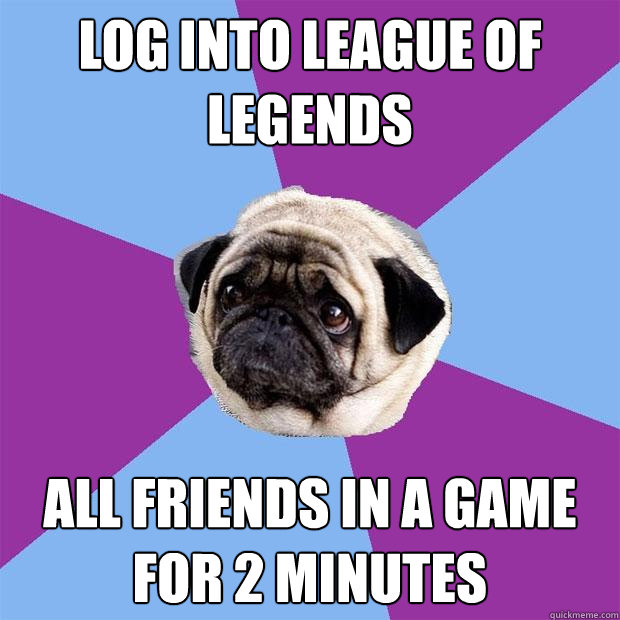 log into league of legends all friends in a game for 2 minutes  - log into league of legends all friends in a game for 2 minutes   Lonely Pug