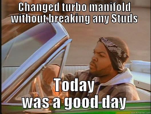 today was a good day - CHANGED TURBO MANIFOLD WITHOUT BREAKING ANY STUDS TODAY WAS A GOOD DAY today was a good day