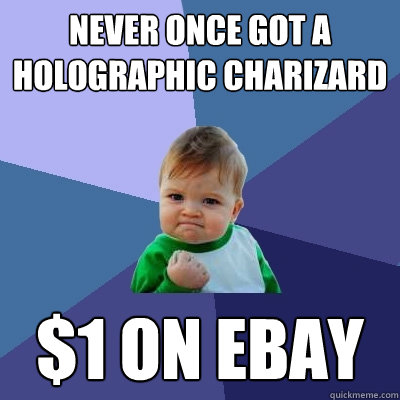 Never once got a holographic Charizard $1 on Ebay  Success Kid