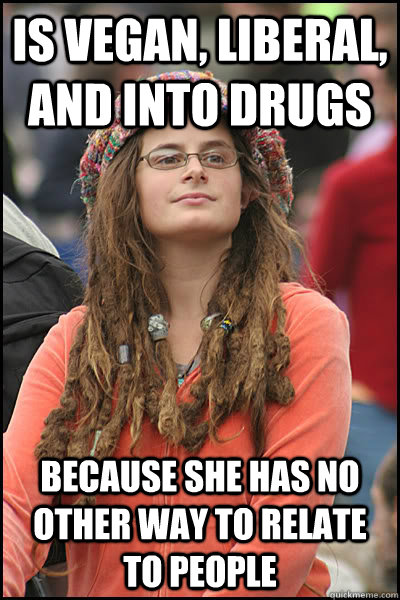 Is vegan, liberal, and into drugs because she has no other way to relate to people  Bad Argument Hippie