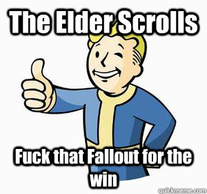 The Elder Scrolls  Fuck that Fallout for the win  Vault Boy