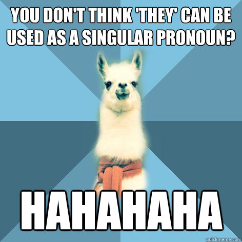 You don't think 'they' can be used as a singular pronoun? HAHAHAHA - You don't think 'they' can be used as a singular pronoun? HAHAHAHA  Linguist Llama