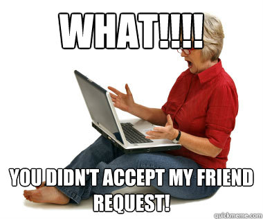 What!!!! You Didn't accept my friend request!  Facebook Mom