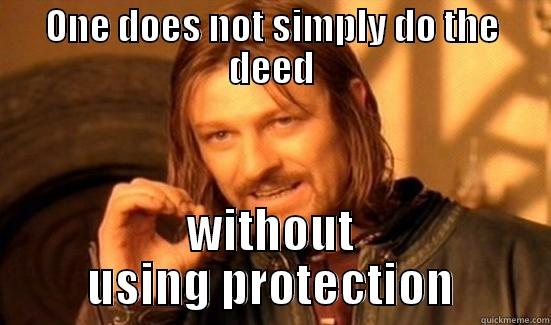 ONE DOES NOT SIMPLY DO THE DEED WITHOUT USING PROTECTION Boromir