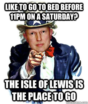 Like to go to bed before 11pm on a saturday? The isle of Lewis is the place to go - Like to go to bed before 11pm on a saturday? The isle of Lewis is the place to go  Heriot Watt Adrian