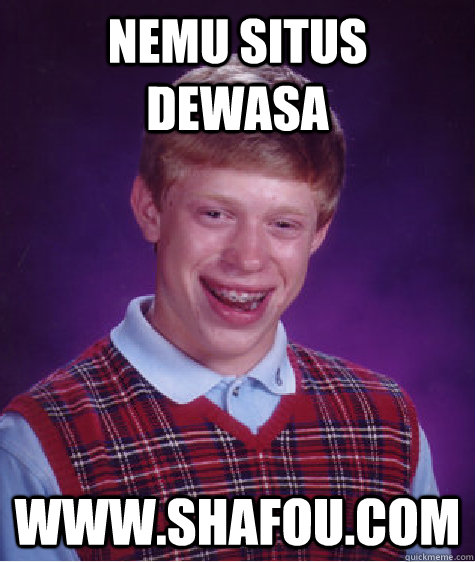 nemu situs dewasa www.shafou.com  Bad Luck Brian