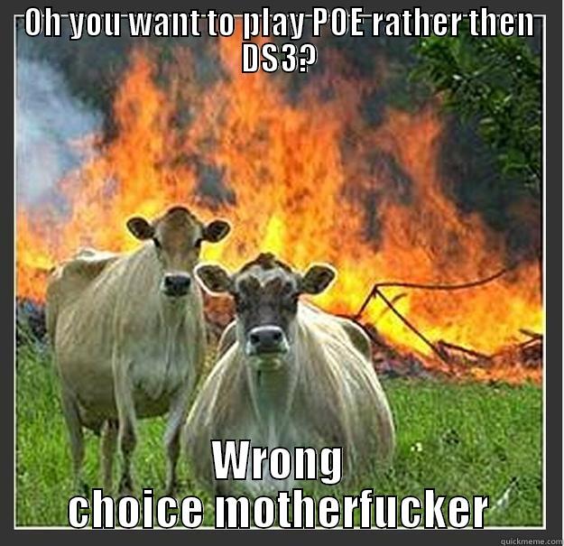 Jacobs a bitch - OH YOU WANT TO PLAY POE RATHER THEN DS3? WRONG CHOICE MOTHERFUCKER Evil cows