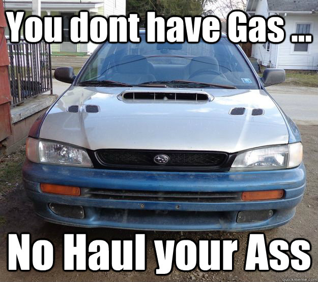 You dont have Gas ... No Haul your Ass  