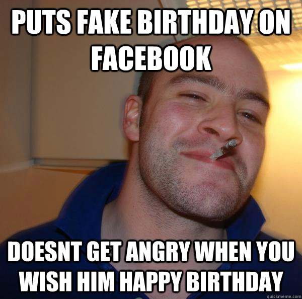 Puts fake birthday on facebook Doesnt get angry when you wish him happy birthday - Puts fake birthday on facebook Doesnt get angry when you wish him happy birthday  Misc