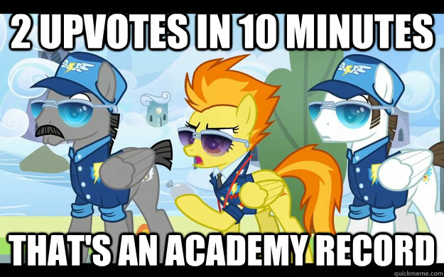 2 upvotes in 10 minutes that's an academy record  Academy Record Spitfire