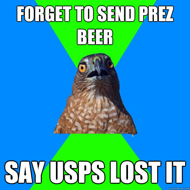 forget to send prez beer say usps lost it  Hawkward