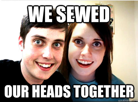 we sewed our heads together  Overly Attached Couple