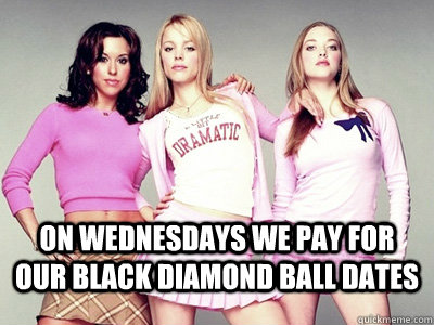 Top caption On Wednesdays we pay for our Black Diamond Ball Dates  mean girls