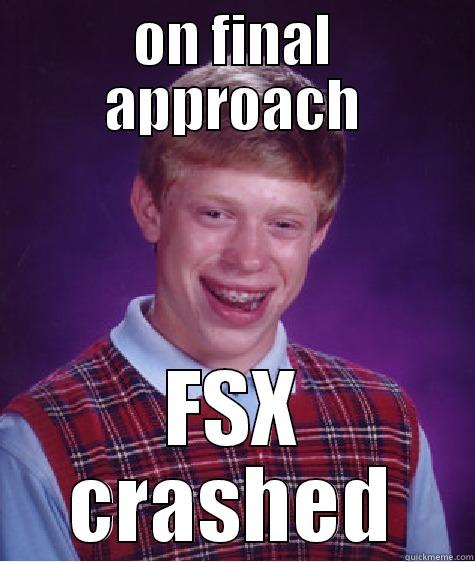 ON FINAL APPROACH FSX CRASHED Bad Luck Brian