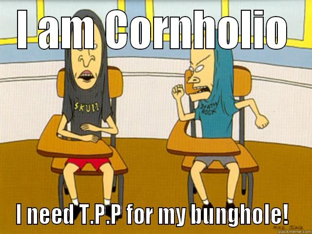 tpp for my bunghole - I AM CORNHOLIO I NEED T.P.P FOR MY BUNGHOLE!  Misc