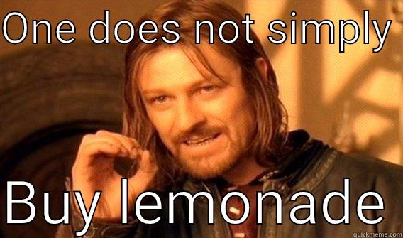 ONE DOES NOT SIMPLY   BUY LEMONADE One Does Not Simply