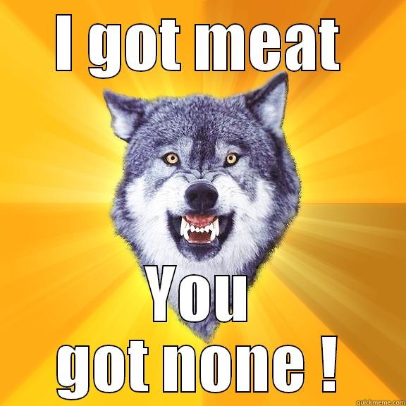 I GOT MEAT YOU GOT NONE ! Courage Wolf