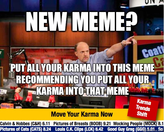 New meme? Put all your karma into this meme recommending you put all your karma into that meme - New meme? Put all your karma into this meme recommending you put all your karma into that meme  Mad Karma with Jim Cramer