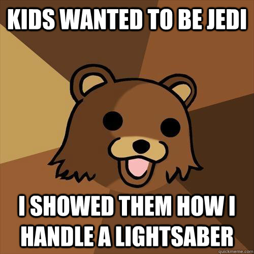 Kids wanted to be jedi i showed them how i handle a lightsaber - Kids wanted to be jedi i showed them how i handle a lightsaber  Pedobear