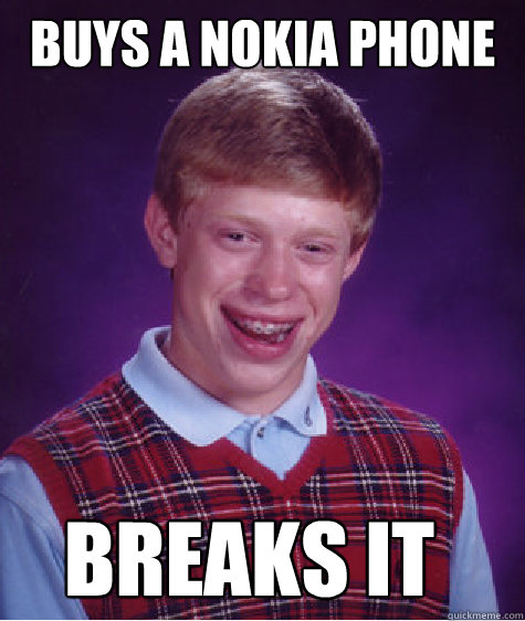 buys a nokia phone breaks it  Bad Luck Brian