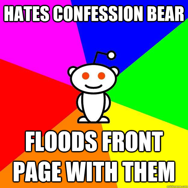 Hates confession bear Floods front page with them  Reddit Alien