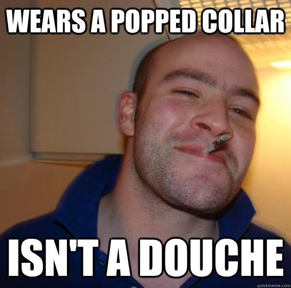 wears a popped collar isn't a douche - wears a popped collar isn't a douche  Misc