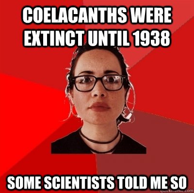 Coelacanths were extinct until 1938 some scientists told me so  Liberal Douche Garofalo