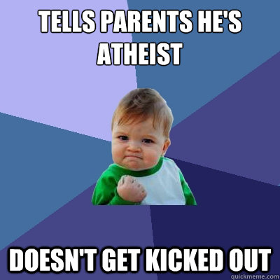 Tells parents he's atheist Doesn't get kicked out  Success Kid