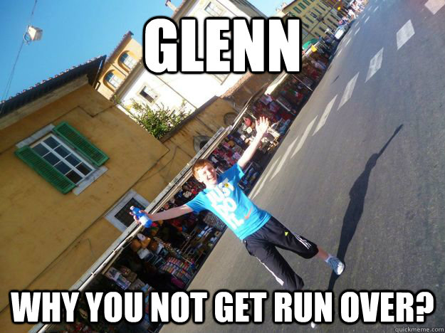 glenn why you not get run over? - glenn why you not get run over?  Misc