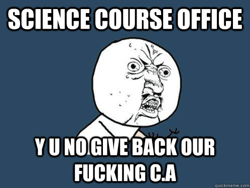 Science Course Office y u no give back our fucking C.a  Y U No