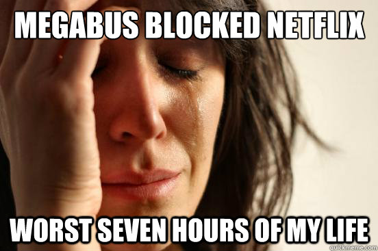 Megabus blocked netflix worst seven hours of my life  First World Problems