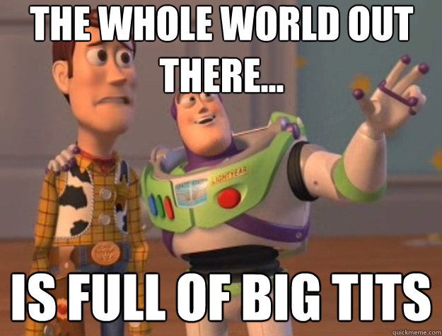 The whole world out there... is full of big tits - The whole world out there... is full of big tits  Toy Story