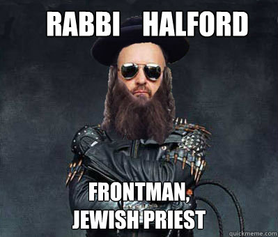        Rabbi    Halford Frontman,
Jewish Priest  Rabbi Halford