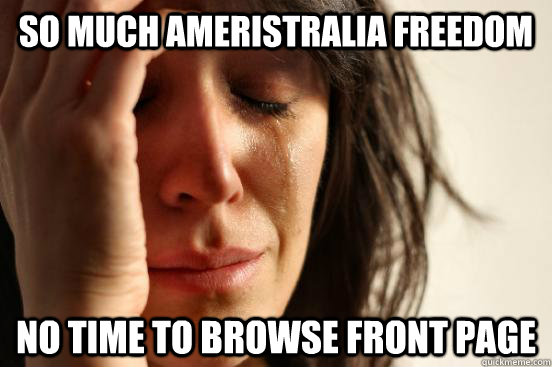 So much ameristralia freedom no time to browse front page - So much ameristralia freedom no time to browse front page  First World Problems