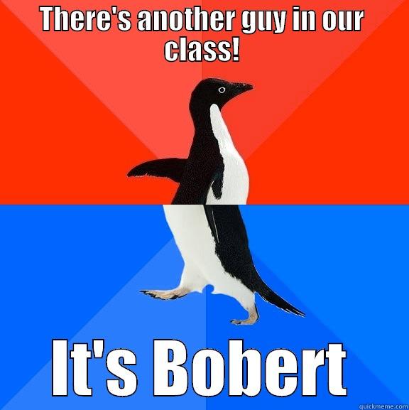 THERE'S ANOTHER GUY IN OUR CLASS! IT'S BOBERT Socially Awesome Awkward Penguin