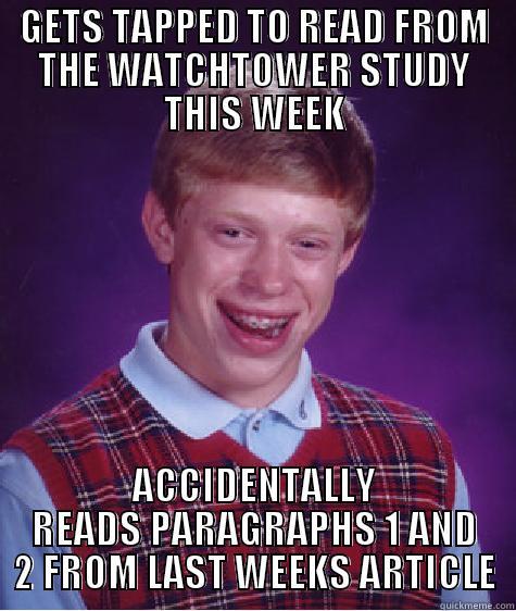 GETS TAPPED TO READ FROM THE WATCHTOWER STUDY THIS WEEK ACCIDENTALLY READS PARAGRAPHS 1 AND 2 FROM LAST WEEKS ARTICLE Bad Luck Brain