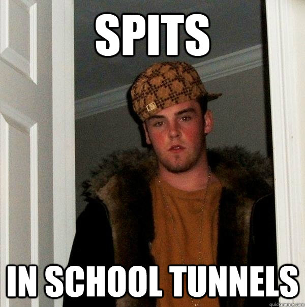 spits in school tunnels - spits in school tunnels  Scumbag Steve