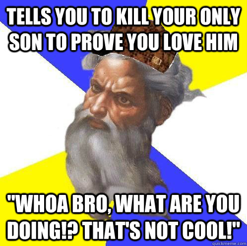tells you to kill your only son to prove you love him 