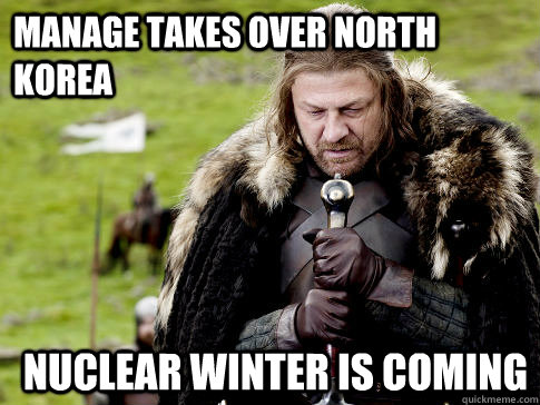 manage takes over north korea nuclear winter is coming  Eddard Stark