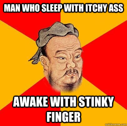 Man who sleep with itchy ass awake with stinky finger - Man who sleep with itchy ass awake with stinky finger  Confucius says