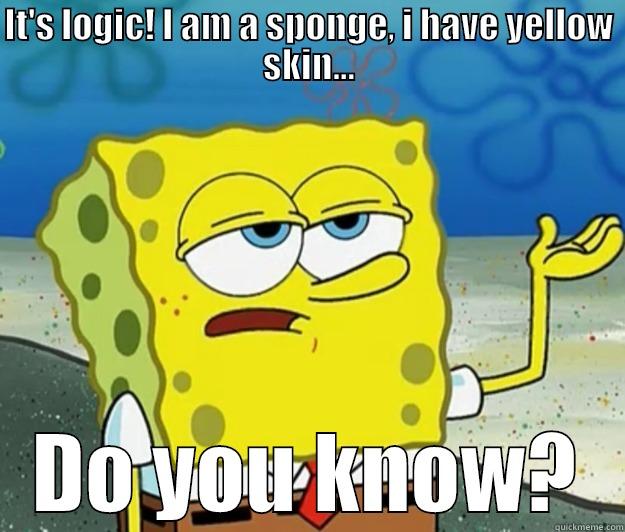 IT'S LOGIC! I AM A SPONGE, I HAVE YELLOW SKIN... DO YOU KNOW? Tough Spongebob