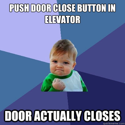 PUSH DOOR CLOSE BUTTON IN ELEVATOR DOOR ACTUALLY CLOSES  Success Kid