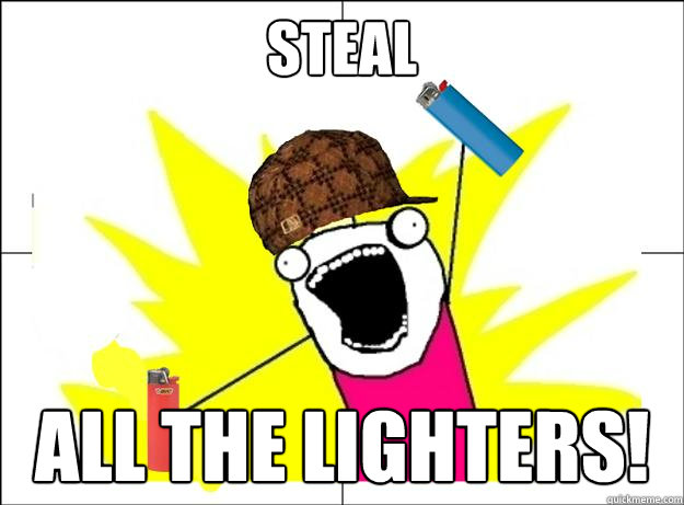 Steal All the lighters! - Steal All the lighters!  X All The Things