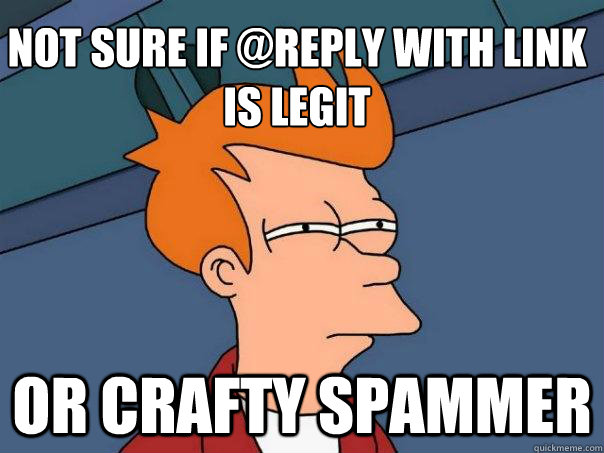 Not sure if @reply with link is legit Or crafty spammer - Not sure if @reply with link is legit Or crafty spammer  Futurama Fry